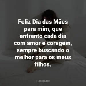 Feliz Dia das Mães para mim, que enfrento cada dia com amor e coragem, sempre buscando o melhor para os meus filhos.