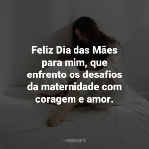 Feliz Dia das Mães para mim, que enfrento os desafios da maternidade com coragem e amor.
