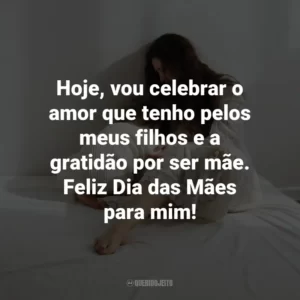 Hoje, vou celebrar o amor que tenho pelos meus filhos e a gratidão por ser mãe. Feliz Dia das Mães para mim!