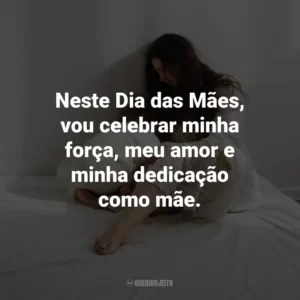 Neste Dia das Mães, vou celebrar minha força, meu amor e minha dedicação como mãe.