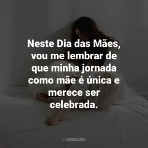 Neste Dia das Mães, vou me lembrar de que minha jornada como mãe é única e merece ser celebrada.