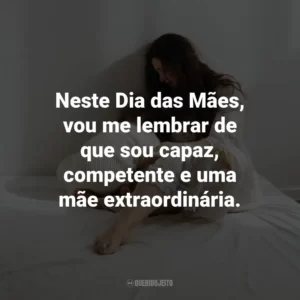 Neste Dia das Mães, vou me lembrar de que sou capaz, competente e uma mãe extraordinária.