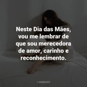 Neste Dia das Mães, vou me lembrar de que sou merecedora de amor, carinho e reconhecimento.