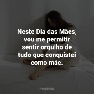 Neste Dia das Mães, vou me permitir sentir orgulho de tudo que conquistei como mãe.