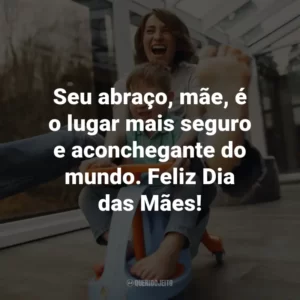 Seu abraço, mãe, é o lugar mais seguro e aconchegante do mundo. Feliz Dia das Mães!