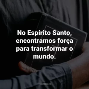 No Espírito Santo, encontramos força para transformar o mundo.