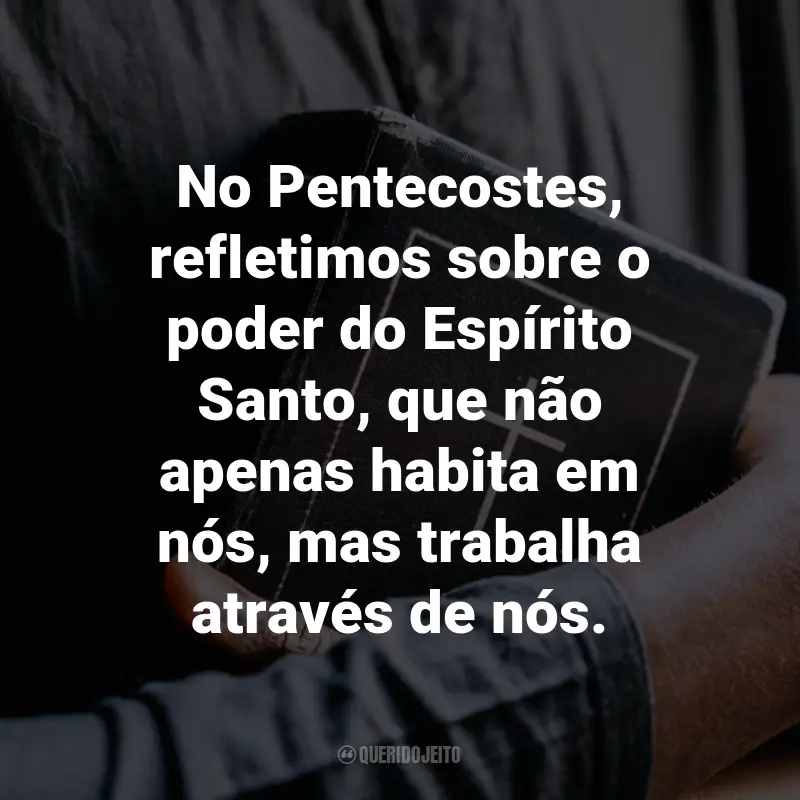 Frases para o Dia de Pentecostes: No Pentecostes, refletimos sobre o poder do Espírito Santo, que não apenas habita em nós, mas trabalha através de nós.