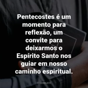 Pentecostes é um momento para reflexão, um convite para deixarmos o Espírito Santo nos guiar em nosso caminho espiritual.