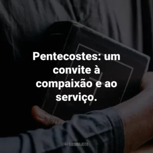 Pentecostes: um convite à compaixão e ao serviço.