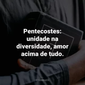 Pentecostes: unidade na diversidade, amor acima de tudo.
