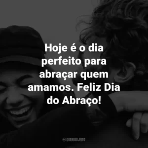 Hoje é o dia perfeito para abraçar quem amamos. Feliz Dia do Abraço!