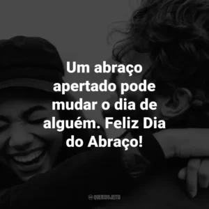 Um abraço apertado pode mudar o dia de alguém. Feliz Dia do Abraço!