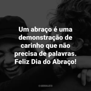 Um abraço é uma demonstração de carinho que não precisa de palavras. Feliz Dia do Abraço!