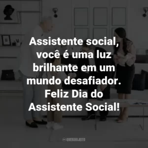 Assistente social, você é uma luz brilhante em um mundo desafiador. Feliz Dia do Assistente Social!