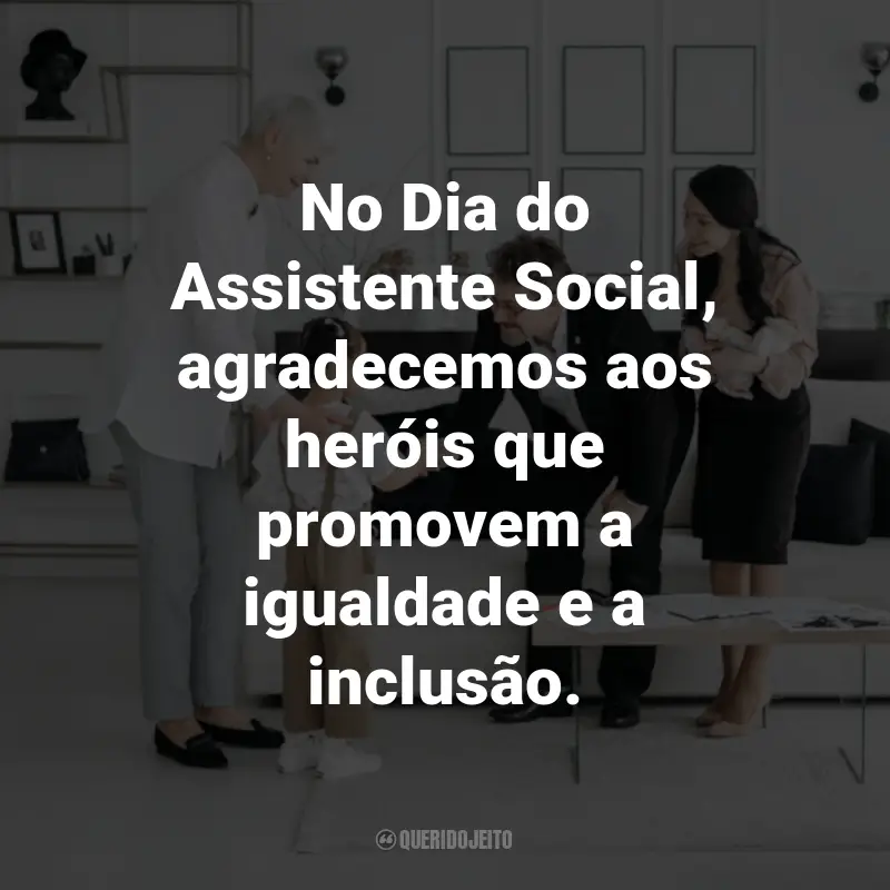 Frases para o Dia do Assistente Social: No Dia do Assistente Social, agradecemos aos heróis que promovem a igualdade e a inclusão.