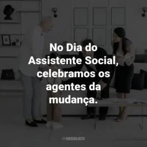 No Dia do Assistente Social, celebramos os agentes da mudança.