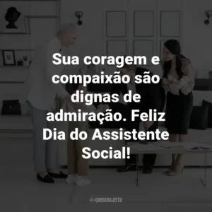 Sua coragem e compaixão são dignas de admiração. Feliz Dia do Assistente Social!