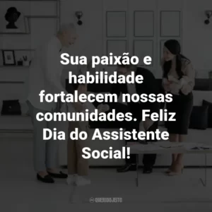 Sua paixão e habilidade fortalecem nossas comunidades. Feliz Dia do Assistente Social!