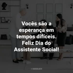Vocês são a esperança em tempos difíceis. Feliz Dia do Assistente Social!