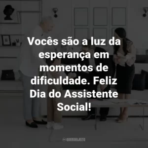 Vocês são a luz da esperança em momentos de dificuldade. Feliz Dia do Assistente Social!