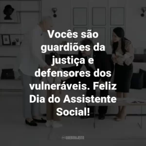 Vocês são guardiões da justiça e defensores dos vulneráveis. Feliz Dia do Assistente Social!