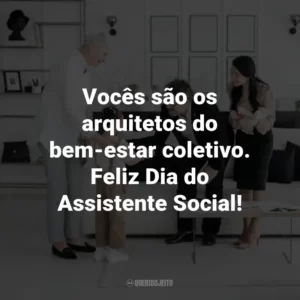 Vocês são os arquitetos do bem-estar coletivo. Feliz Dia do Assistente Social!
