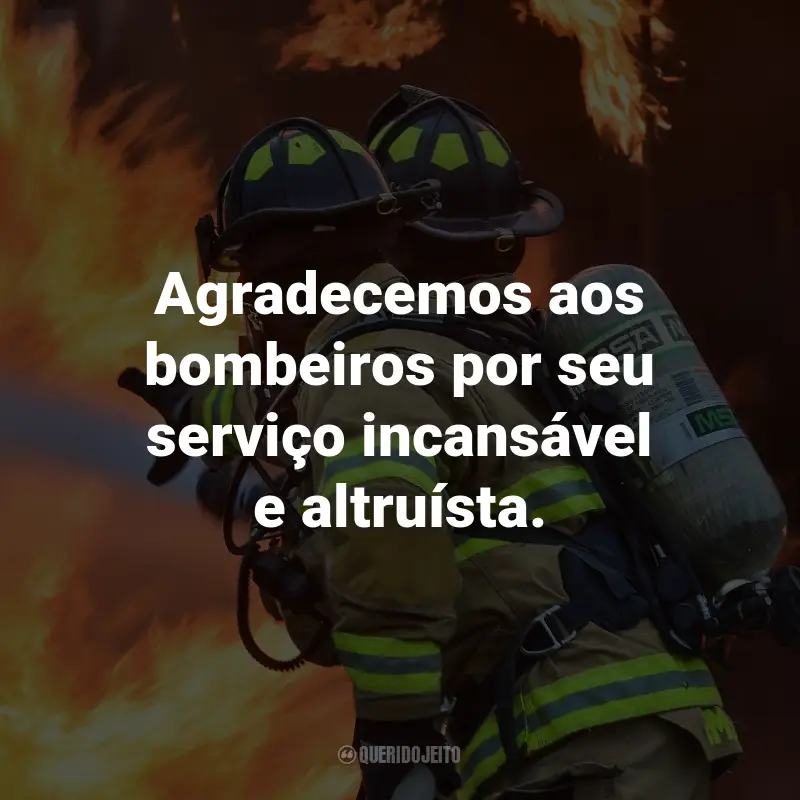 Frases para o Dia do Bombeiro: Agradecemos aos bombeiros por seu serviço incansável e altruísta.