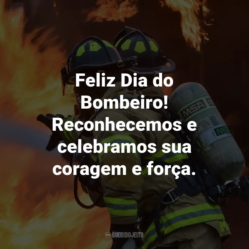 Frases para o Dia do Bombeiro: Feliz Dia do Bombeiro! Reconhecemos e celebramos sua coragem e força.