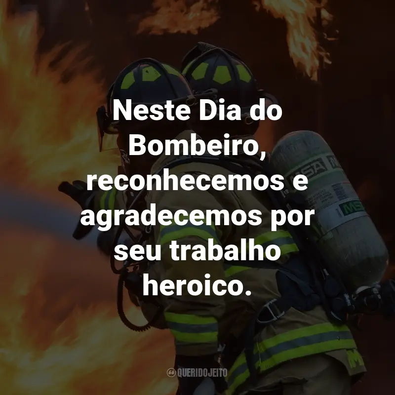 Frases para o Dia do Bombeiro: Neste Dia do Bombeiro, reconhecemos e agradecemos por seu trabalho heroico.