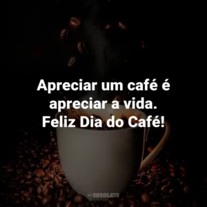 Apreciar um café é apreciar a vida. Feliz Dia do Café!
