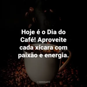 Hoje é o Dia do Café! Aproveite cada xícara com paixão e energia.