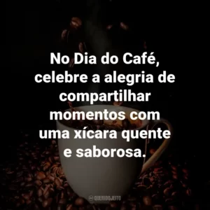 No Dia do Café, celebre a alegria de compartilhar momentos com uma xícara quente e saborosa.