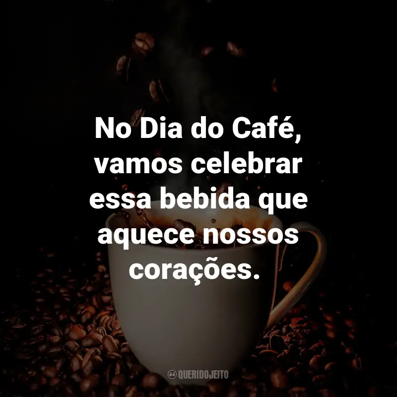 Frases para o Dia do Café: No Dia do Café, vamos celebrar essa bebida que aquece nossos corações. ☕️