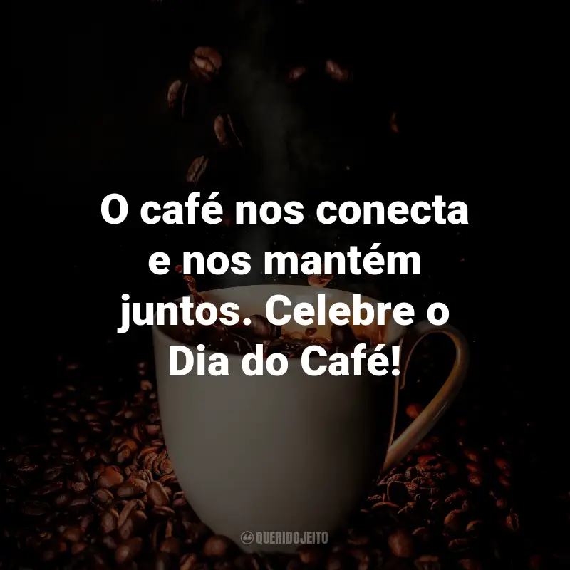 Frases para o Dia do Café: O café nos conecta e nos mantém juntos. Celebre o Dia do Café!