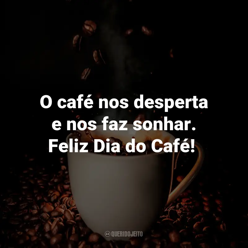 Frases para o Dia do Café: O café nos desperta e nos faz sonhar. Feliz Dia do Café! ☕️