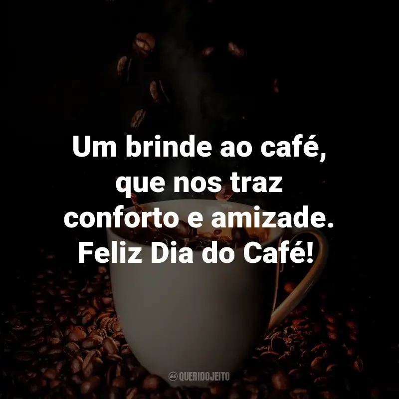 Frases para o Dia do Café: Um brinde ao café, que nos traz conforto e amizade. Feliz Dia do Café! ☕️