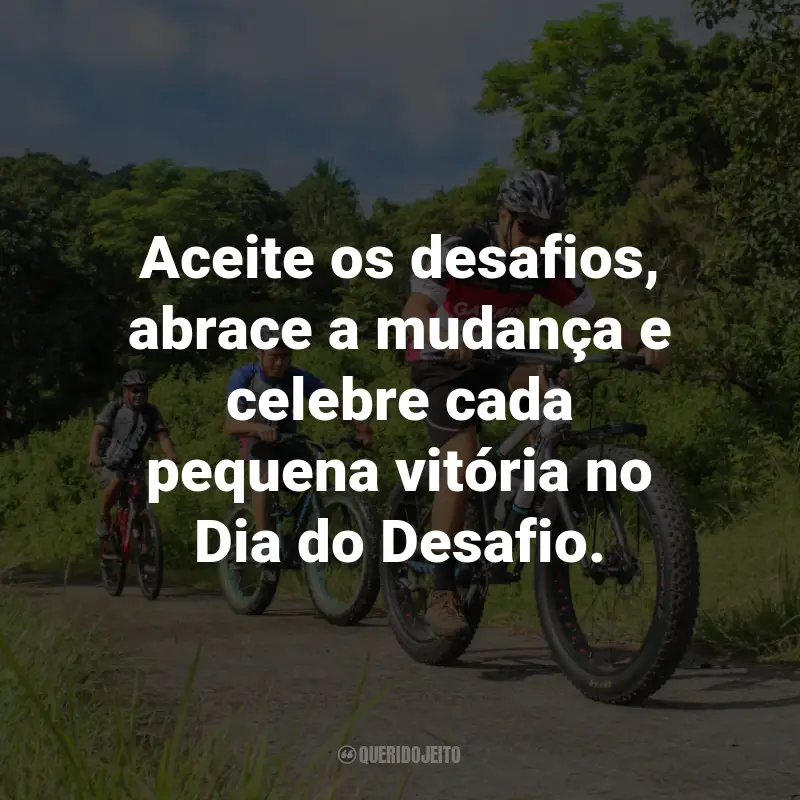 Frases para o Dia do Desafio: Aceite os desafios, abrace a mudança e celebre cada pequena vitória no Dia do Desafio.