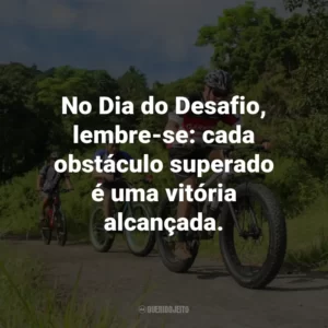 No Dia do Desafio, lembre-se: cada obstáculo superado é uma vitória alcançada.