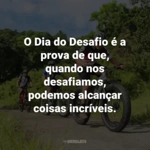 O Dia do Desafio é a prova de que, quando nos desafiamos, podemos alcançar coisas incríveis.