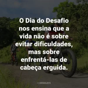 O Dia do Desafio nos ensina que a vida não é sobre evitar dificuldades, mas sobre enfrentá-las de cabeça erguida.