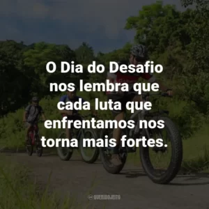 O Dia do Desafio nos lembra que cada luta que enfrentamos nos torna mais fortes.