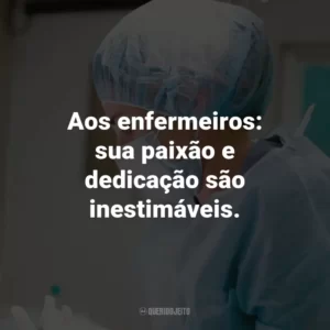 Aos enfermeiros: sua paixão e dedicação são inestimáveis.