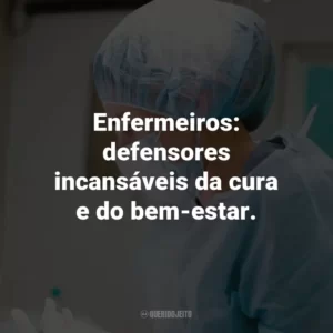 Enfermeiros: defensores incansáveis da cura e do bem-estar.