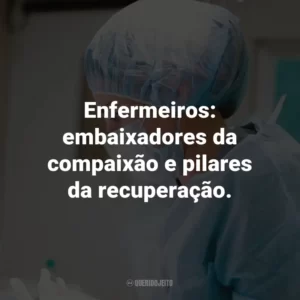Enfermeiros: embaixadores da compaixão e pilares da recuperação.