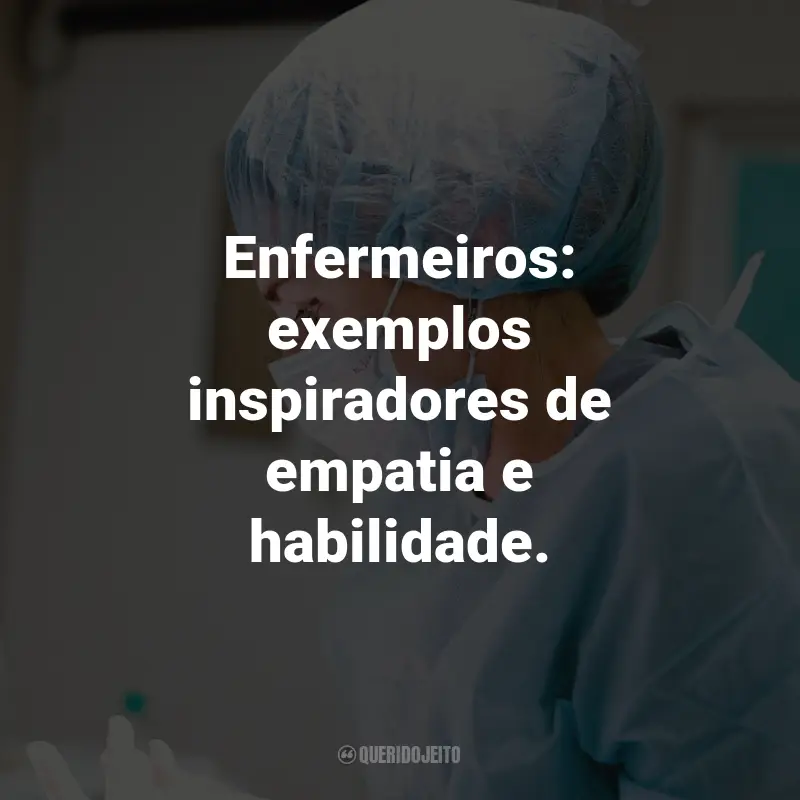 Frases do Dia do Enfermeiro: Enfermeiros: exemplos inspiradores de empatia e habilidade.