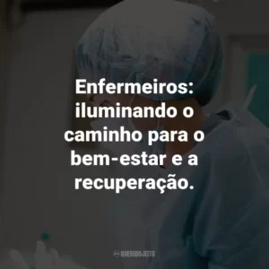 Enfermeiros: iluminando o caminho para o bem-estar e a recuperação.
