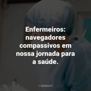 Enfermeiros: navegadores compassivos em nossa jornada para a saúde.