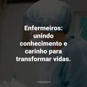 Enfermeiros: unindo conhecimento e carinho para transformar vidas.