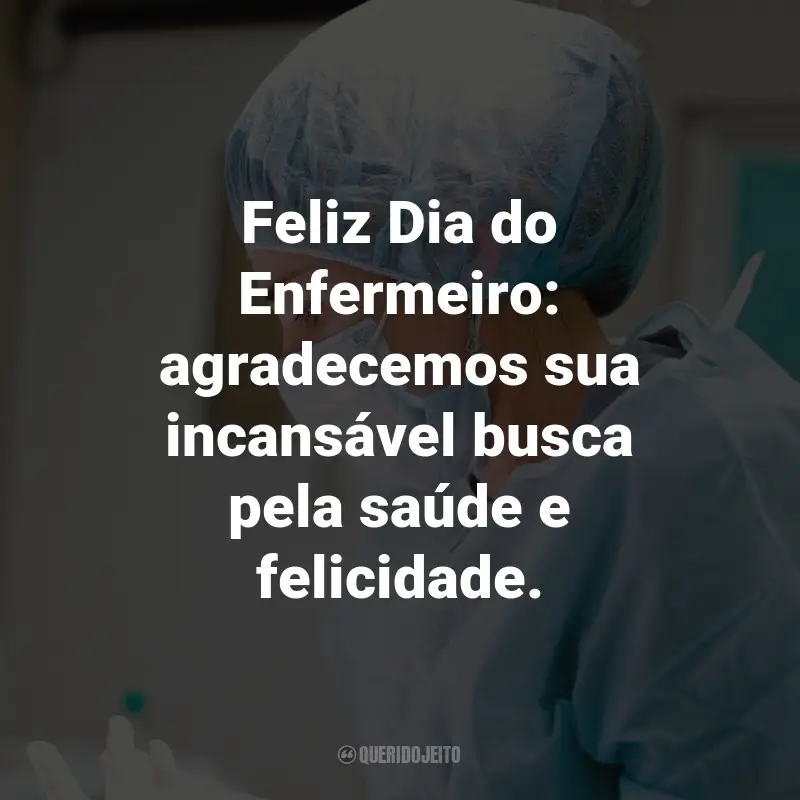 Frases do Dia do Enfermeiro: Feliz Dia do Enfermeiro: agradecemos sua incansável busca pela saúde e felicidade.