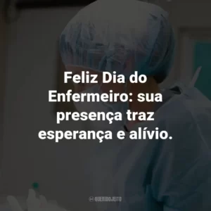 Feliz Dia do Enfermeiro: sua presença traz esperança e alívio.